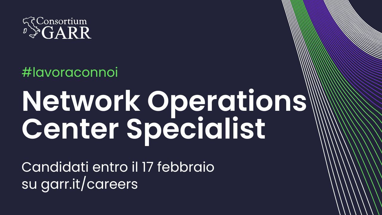 Lavoro: cerchiamo 4 specialisti di rete per il NOC GARR a Roma