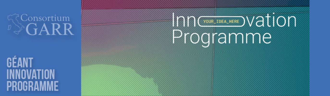 GÉANT Innovation Programme – Una possibilità per sperimentare idee innovative